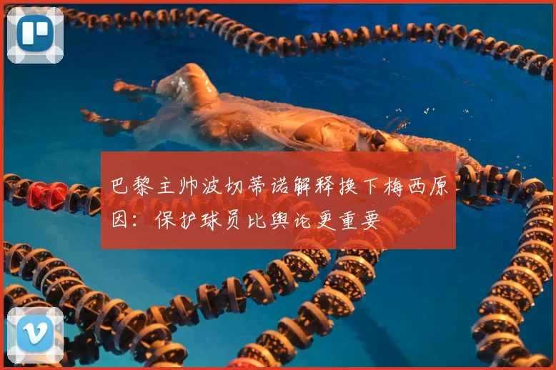 巴黎主帅波切蒂诺解释换下梅西原因：保护球员比舆论更重要