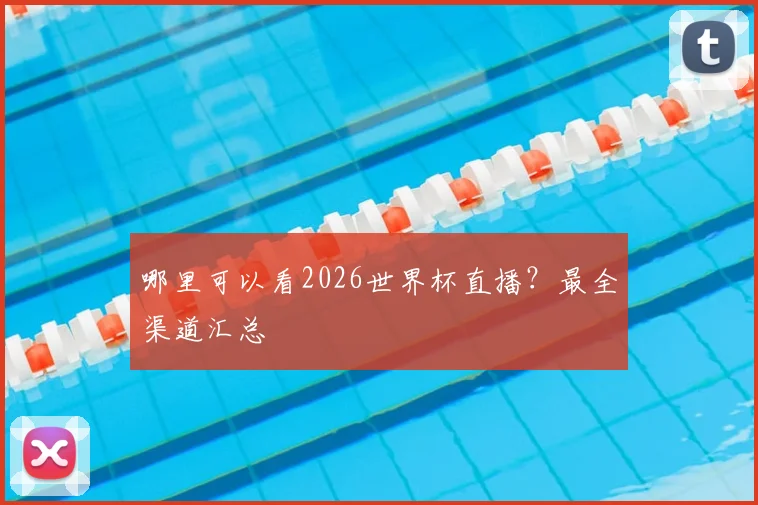哪里可以看2026世界杯直播？最全渠道汇总